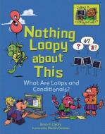 Nothing Loopy about This: What Are Loops and Conditionals? di Brian P. Cleary edito da MILLBROOK PR INC