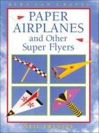 Paper Airplanes and Other Super Flyers di Neil Francis edito da Kids Can Press