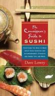 The Connoisseur's Guide to Sushi: Everything You Need to Know about Sushi Varieties and Accompaniments, Etiquette and Dining Tips, and More di Dave Lowry edito da Harvard Common Press