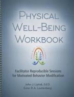 Physical Well-Being Workbook: Facilitator Reproducible Sessions for Motivated Behavior Modification di John J. Liptak, Ester R. A. Leutenberg edito da Whole Persons Associates, Inc.