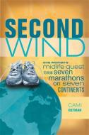 Second Wind: One Woman's Midlife Quest to Run Seven Marathons on Seven Continents di Cami Ostman edito da SEAL PR CA