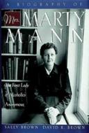 A Biography of Mrs Marty Mann: The First Lady of Alcoholics Anonymous di Sally Brown, David R. Brown edito da HAZELDEN PUB