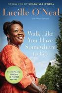 Walk Like You Have Somewhere To Go di Lucille O'Neal edito da Thomas Nelson Publishers