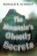 The Mountain\'s Ghostly Secrets di Ronald R Schmidt edito da America Star Books