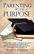 Parenting with a Purpose di Walter E. McDonald edito da XULON PR