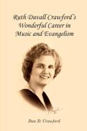 Ruth Duvall Crawford's  Wonderful Career  in Music and  Evangelism di Dan D. Crawford edito da University of Nebraska-Lincoln Libraries