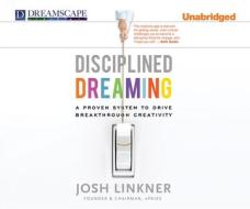 Disciplined Dreaming: A Proven System to Drive Breakthrough Creativity di Josh Linkner edito da Dreamscape Media