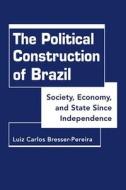 The Political Construction of Brazil di Luiz Carlos Bresser-Pereira edito da Lynne Rienner Publishers