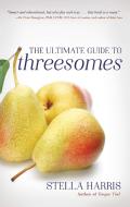 The Ultimate Guide To Threesomes di Stella Harris edito da Cleis Press