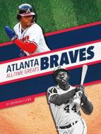 Atlanta Braves All-Time Greats di Brendan Flynn edito da PR BOX BOOKS