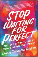 Stop Waiting for Perfect: Step Out of Your Comfort Zone and Into Your Power di L'Oreal Thompson Payton edito da BENBELLA BOOKS