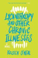 Lycanthropy and Other Chronic Illnesses di Kristen O'Neal edito da QUIRK BOOKS