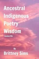 Ancestral Indigenous Poetry Wisdom Random Mix di Sims Brittney Sims edito da Blurb