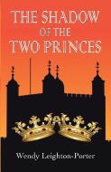 The Shadow of the Two Princes di Wendy Leighton-Porter edito da Silver Quill Publishing
