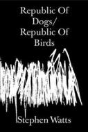 Republic Of Dogs/Republic Of Birds di Stephen Watts edito da Prototype Publishing Ltd.