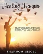 Healing Trauma: How Early Trauma Affects di SHANNON SIEGEL edito da Lightning Source Uk Ltd