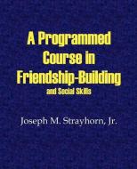 A Programmed Course in Friendship-Building and Social Skills di Joseph M. Strayhorn edito da PSYCHOLOGICAL SKILL PR