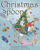 Christmas on a Spoon di Jennifer Whipple edito da Zoe Life Pub