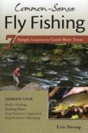 Common-sense Fly Fishing: 7 Simple Lessons To Catch More Trout di Eric Stroup edito da Stackpole Books