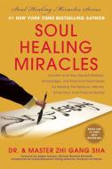 Soul Healing Miracles: Ancient and New Sacred Wisdom, Knowledge, and Practical Techniques for Healing the Spiritual, Men di Zhi Gang Sha edito da BENBELLA BOOKS