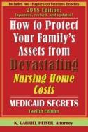 How to Protect Your Family's Assets from Devastating Nursing Home Costs: Medicaid Secrets (12th Ed.) di K. Gabriel Heiser edito da BOULDER ELDERLAW