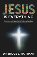 JESUS IS EVERYTHING: DISCOVERING IT ALL di BRUCE L. HARTMAN edito da LIGHTNING SOURCE UK LTD