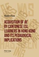 Acquisition of be by Cantonese ESL Learners in Hong Kong.  and its Pedagogical Implications di Chan Mable edito da Lang, Peter