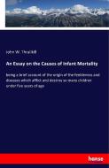 An Essay on the Causes of Infant Mortality di John W. Thrailkill edito da hansebooks