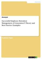 Successful Employee Retention Management of Generation Y. Theory and Best Practice Examples di Anonym edito da GRIN Verlag