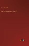 The Trotting Horse of America di Hiram Woodruff edito da Outlook Verlag