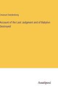 Account of the Last Judgment and of Babylon Destroyed di Emanuel Swedenborg edito da Anatiposi Verlag
