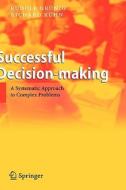 Successful Decision-Making: A Systematic Approach to Complex Problems di Rudolf Gruenig, Richard Kuehn, Rudolf Grunig edito da Springer