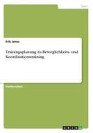 Trainingsplanung zu Beweglichkeits- und Koordinationstraining di Erik Janus edito da GRIN Verlag