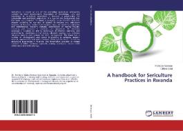 A handbook for Sericulture Practices in Rwanda di Pontiano Nemeye, Clifford Gold edito da LAP Lambert Academic Publishing