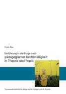 Einführung in die Frage nach pädagogischer Rechtmäßigkeit in Theorie und Praxis di Reiner Franz Rau edito da Books on Demand