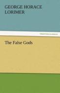 The False Gods di George Horace Lorimer edito da TREDITION CLASSICS