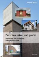 Zwischen sakral und profan - Umnutzung von Kirchen der Nachkriegsmoderne di Hanna Dölle edito da Bauhaus-Universität