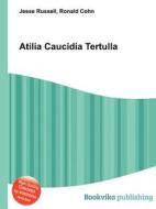 Atilia Caucidia Tertulla di Jesse Russell, Ronald Cohn edito da Book On Demand Ltd.