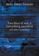 Two Days Of War, A Gettysburg Narrative And Other Excursions di Henry Edwin Tremain edito da Book On Demand Ltd.