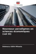Nouveaux paradigmes en sciences économiques (vol III) di Dobrescu Edith Mihaela edito da Editions Notre Savoir