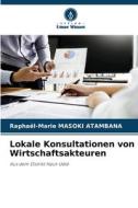 Lokale Konsultationen von Wirtschaftsakteuren di Raphaël-Marie Masoki Atambana edito da Verlag Unser Wissen
