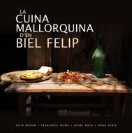 La cuina mallorquina d¿en Biel Felip di Gabriel Roca Juan edito da Documenta Balear S.L.