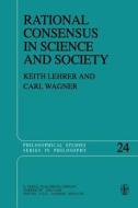 Rational Consensus in Science and Society di Keith Lehrer, C. Wagner edito da Springer Netherlands