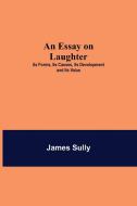 An Essay on Laughter di James Sully edito da Alpha Editions