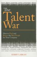 The Talent War: How to Find and Retain the Best People for Your Company di Kerry Larkan edito da Marshall Cavendish International (Asia) Pte L