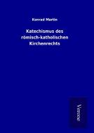 Katechismus des römisch-katholischen Kirchenrechts di Konrad Martin edito da TP Verone Publishing