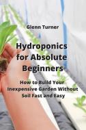 Hydroponics for Absolute Beginners di Glenn Turner edito da Glenn Turner