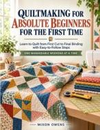 QUILTMAKING FOR ABSOLUTE BEGINNERS FOR THE FIRST TIME di Mixon Owens edito da Independently published