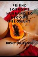 FRIEND BORROWS HUSBAND TO BECOME PREGNANT di Fullerton Dusky Fullerton edito da Independently Published