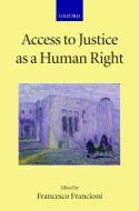 Access to Justice as a Human Right di Francesco Francioni edito da OXFORD UNIV PR